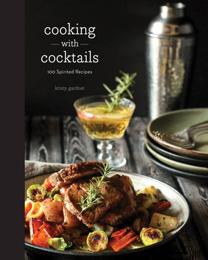 Cooking with Cocktails: 100 Spirited Recipes - Abigail Fox Designs